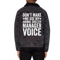 Dont Make Me Use My Animal Shelter Manager Voice R Unisex Sherpa-lined Denim Jacket | Artistshot