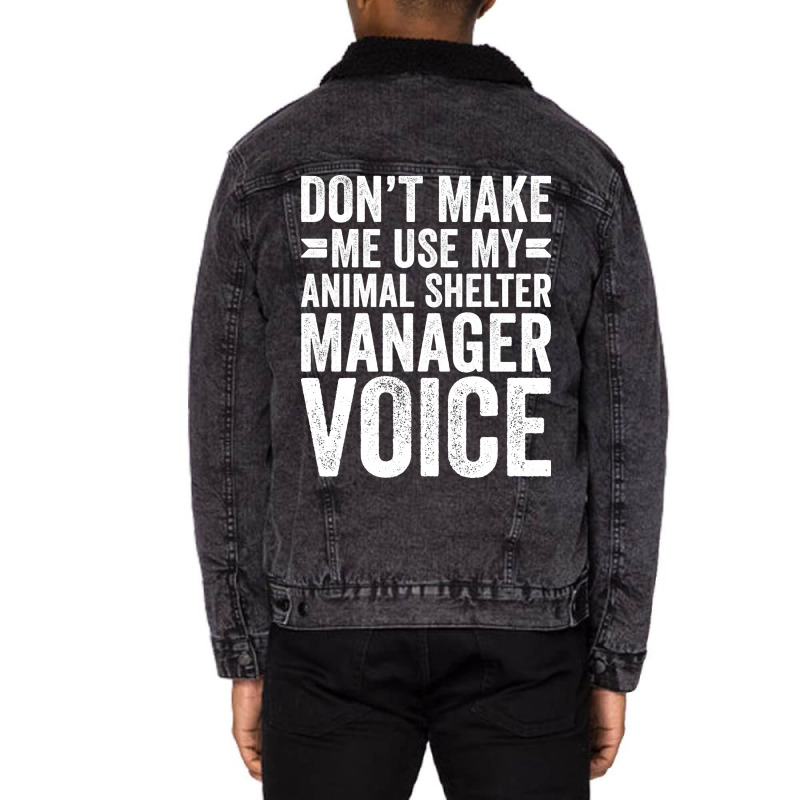 Dont Make Me Use My Animal Shelter Manager Voice R Unisex Sherpa-Lined Denim Jacket by curjosweidez | Artistshot