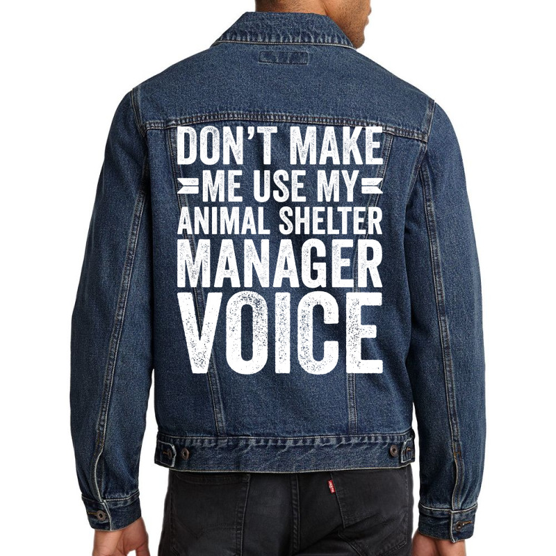 Dont Make Me Use My Animal Shelter Manager Voice R Men Denim Jacket by curjosweidez | Artistshot