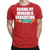 Raising My Husband Is Exhausting Love T-shirt | Artistshot