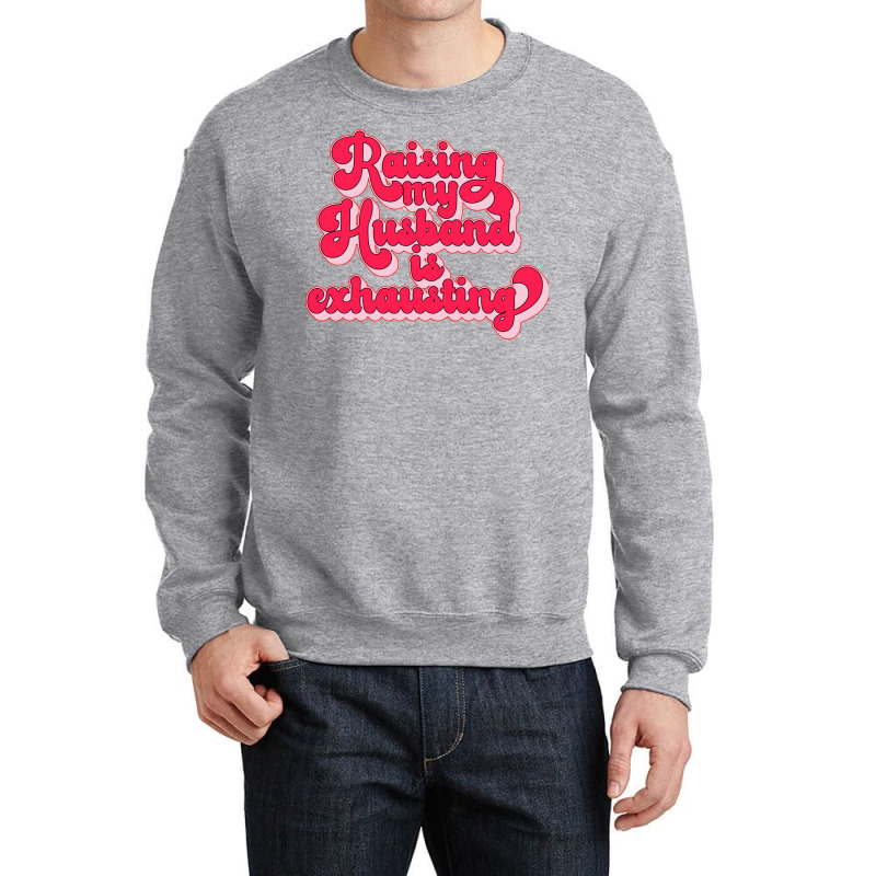 Raising My Husband Is Exhausting Music Crewneck Sweatshirt by dyrmaadnilb | Artistshot