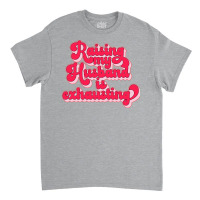 Raising My Husband Is Exhausting Music Classic T-shirt | Artistshot