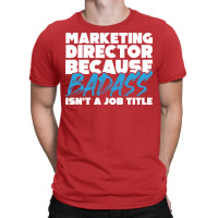 Marketing Director Because Badass Isnt A Job Title T-shirt | Artistshot