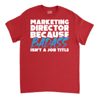 Marketing Director Because Badass Isnt A Job Title Classic T-shirt | Artistshot