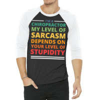 Im A Chiropractor My Level Of Sarcasm Depends On Y 3/4 Sleeve Shirt | Artistshot