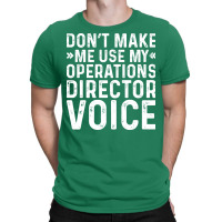 Dont Make Me Use My Operations Director Voice Nost T-shirt | Artistshot