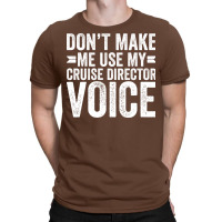 Dont Make Me Use My Cruise Director Voice Funny T-shirt | Artistshot