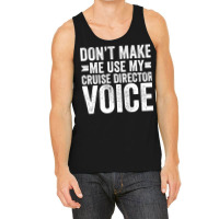 Dont Make Me Use My Cruise Director Voice Funny Tank Top | Artistshot