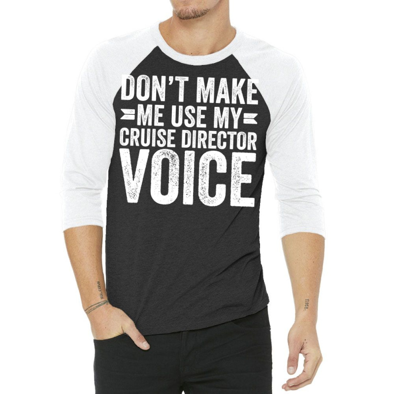 Dont Make Me Use My Cruise Director Voice Funny 3/4 Sleeve Shirt | Artistshot