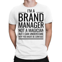 Im A Brand Manager Not A Magician But I Can Unders T-shirt | Artistshot