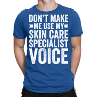 Dont Make Me Use My Skin Care Specialist Voice Tre T-shirt | Artistshot