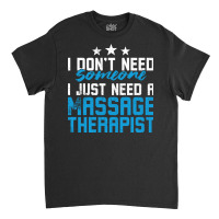 I Just Need A Massage Therapist Blue Classic T-shirt | Artistshot