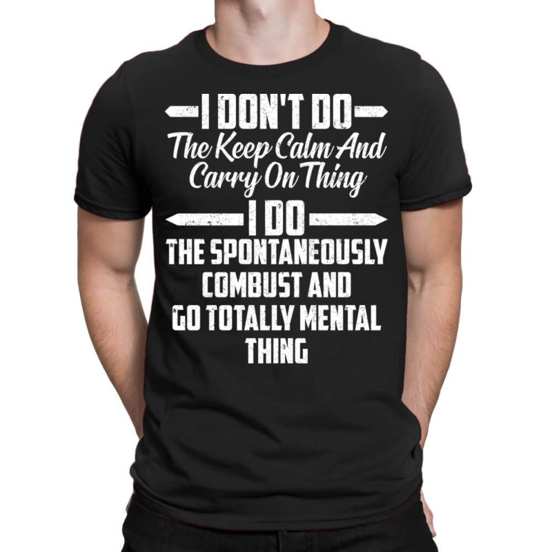 I Don T Do The Keep Calm And Carry On Thing I Do T T-shirt | Artistshot