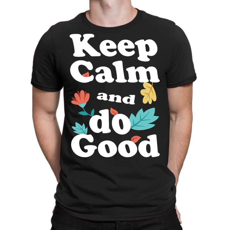 Keep Calm And Do Good T-shirt | Artistshot