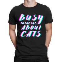 Busy Thinking About Cats T-shirt | Artistshot