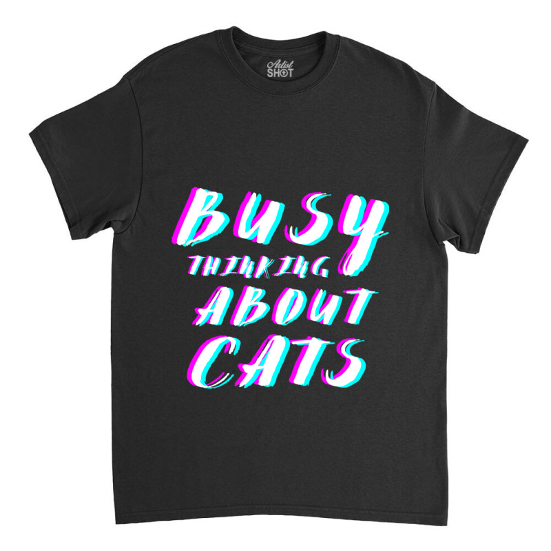 Busy Thinking About Cats Classic T-shirt | Artistshot