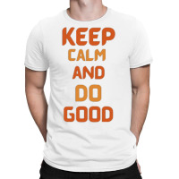 Keep Calm And Do Good T-shirt | Artistshot