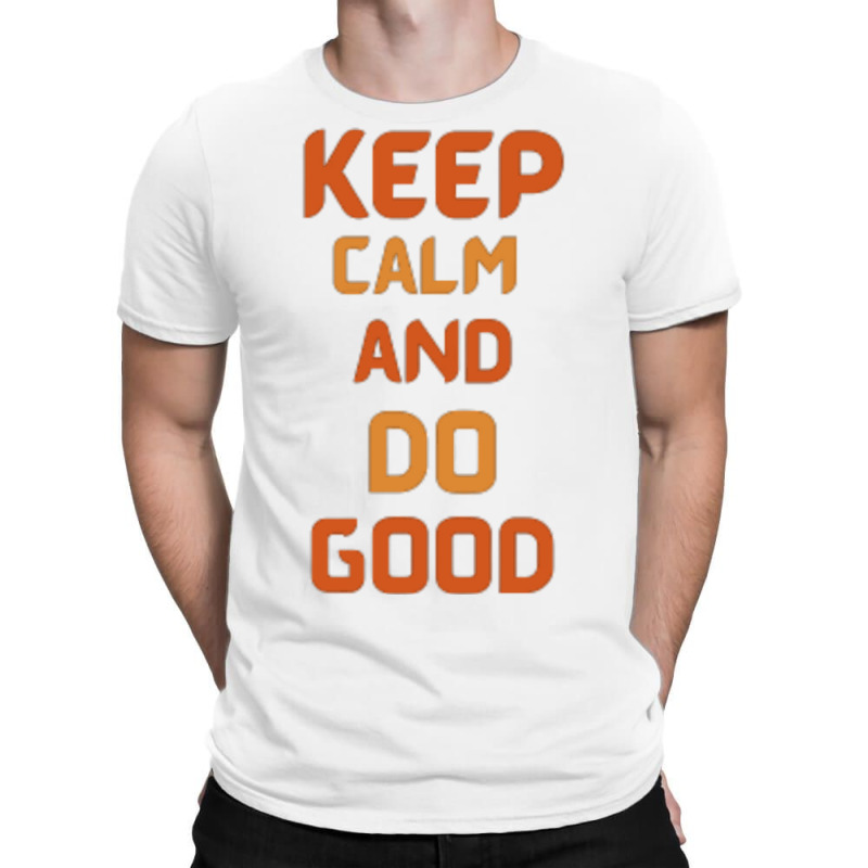 Keep Calm And Do Good T-shirt | Artistshot