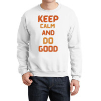 Keep Calm And Do Good Crewneck Sweatshirt | Artistshot