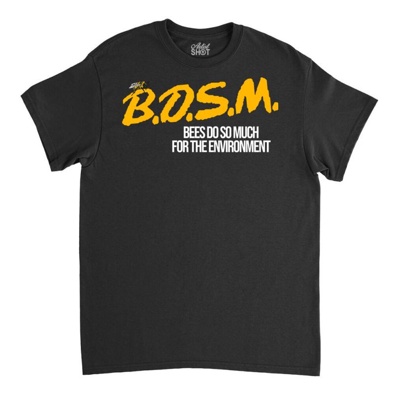 B.d.s.m. Bees Do So Much For The Environment Classic T-shirt | Artistshot