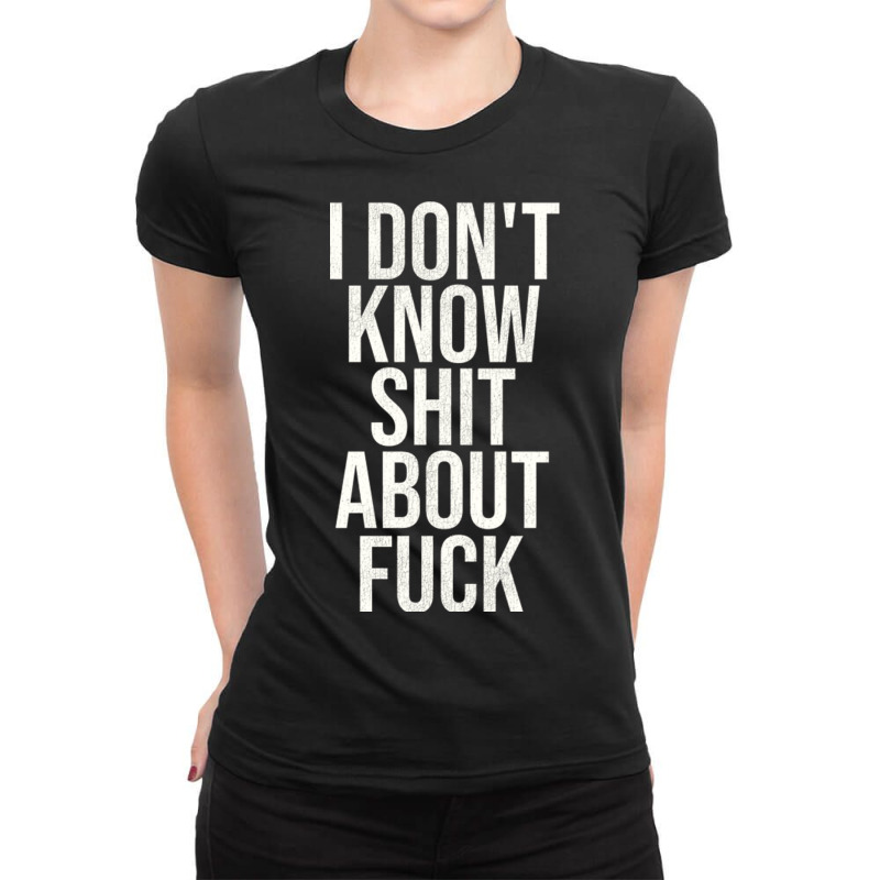 I Don't Know Shit About Fuck Ladies Fitted T-Shirt by NovaArt | Artistshot