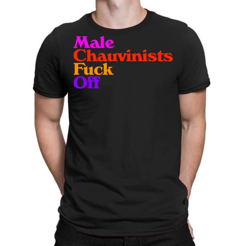 Male Chauvinists Fck Off  Feminist Design T-shirt | Artistshot