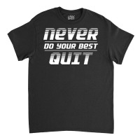 Never Do Your Best Quit Classic T-shirt | Artistshot