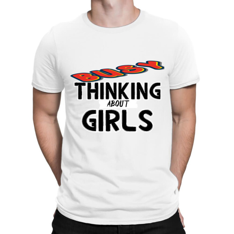 Busy Thinking About Girls T-shirt | Artistshot