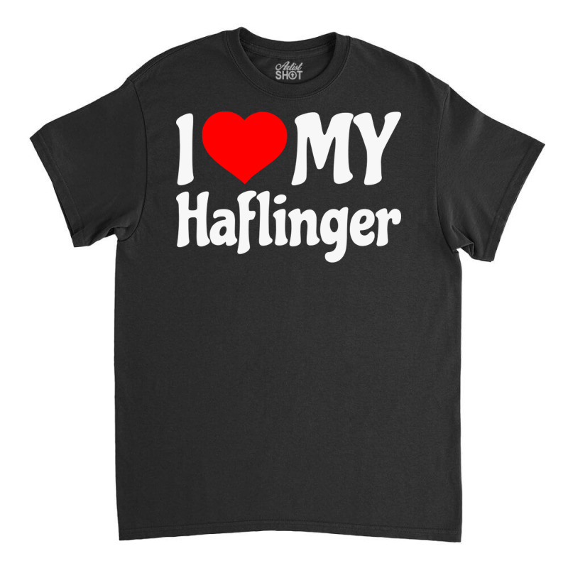 I Love My Haflinger   Horse Classic T-shirt | Artistshot