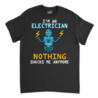 Funny Electrician T Shirt Nothing Shocks Me Apprentice Classic T-shirt | Artistshot