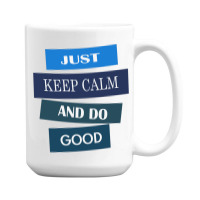 Keep Calm And Do Good Be Good 15 Oz Coffee Mug | Artistshot