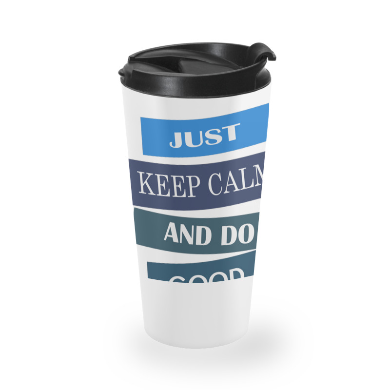 Keep Calm And Do Good Be Good Travel Mug | Artistshot