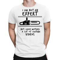 I Am Not An Expert But I Have Watched Youtube T-shirt | Artistshot