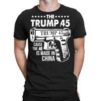 Funny The Trump 45 Cause The 46 Is Made In China T-shirt | Artistshot