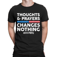 Thoughts And Prayers Changes Nothing! Gun Control T-shirt | Artistshot