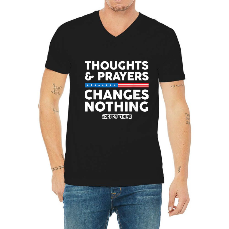 Thoughts And Prayers Changes Nothing! Gun Control V-neck Tee | Artistshot