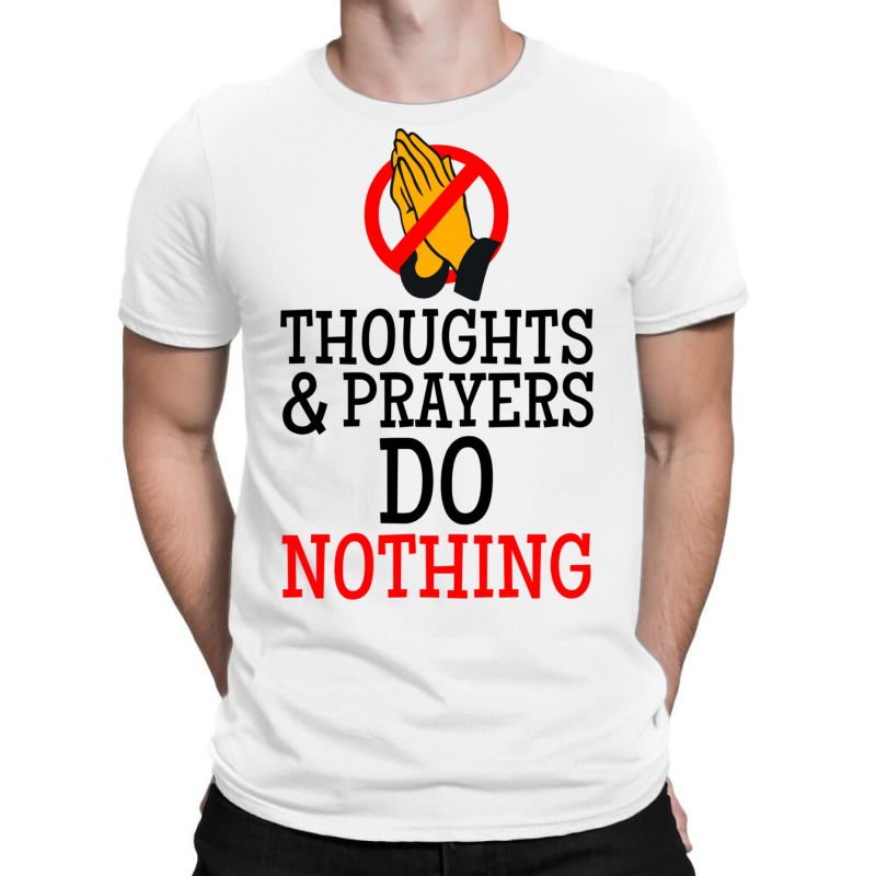 Thoughts And Prayers Do Nothing T-shirt | Artistshot