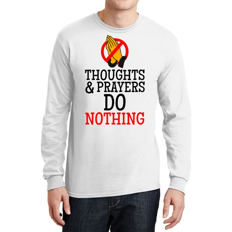 Thoughts And Prayers Do Nothing Long Sleeve Shirts | Artistshot