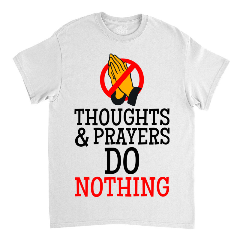 Thoughts And Prayers Do Nothing Classic T-shirt | Artistshot