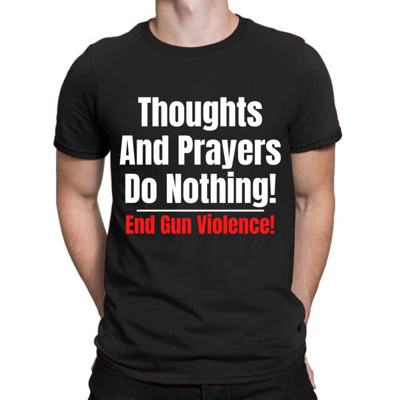 Thoughts And Prayers Do Nothing   End Gun Violence T-shirt | Artistshot