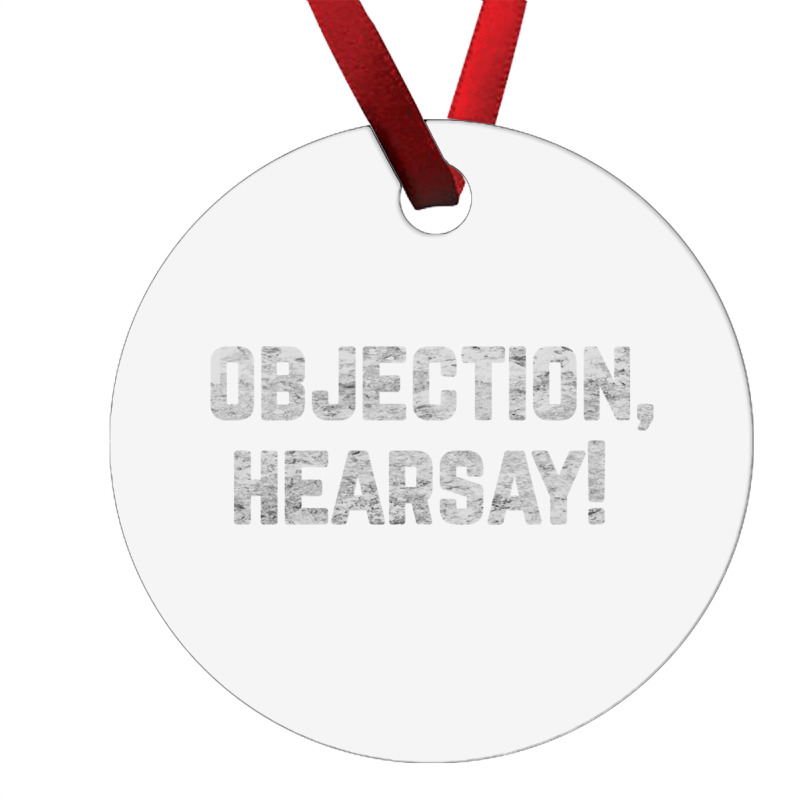 Funny Quote Saying Gift Shirt Objection Hearsay , Ornament | Artistshot