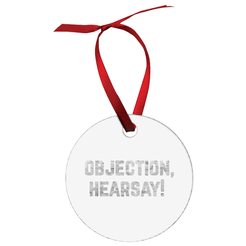 Funny Quote Saying Gift Shirt Objection Hearsay , Ornament | Artistshot