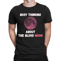 Busy Thinking About The Blood Moon Cool Design T-shirt | Artistshot