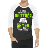 I Have Two Titles Brother And Gamer And I Crush Th 3/4 Sleeve Shirt | Artistshot