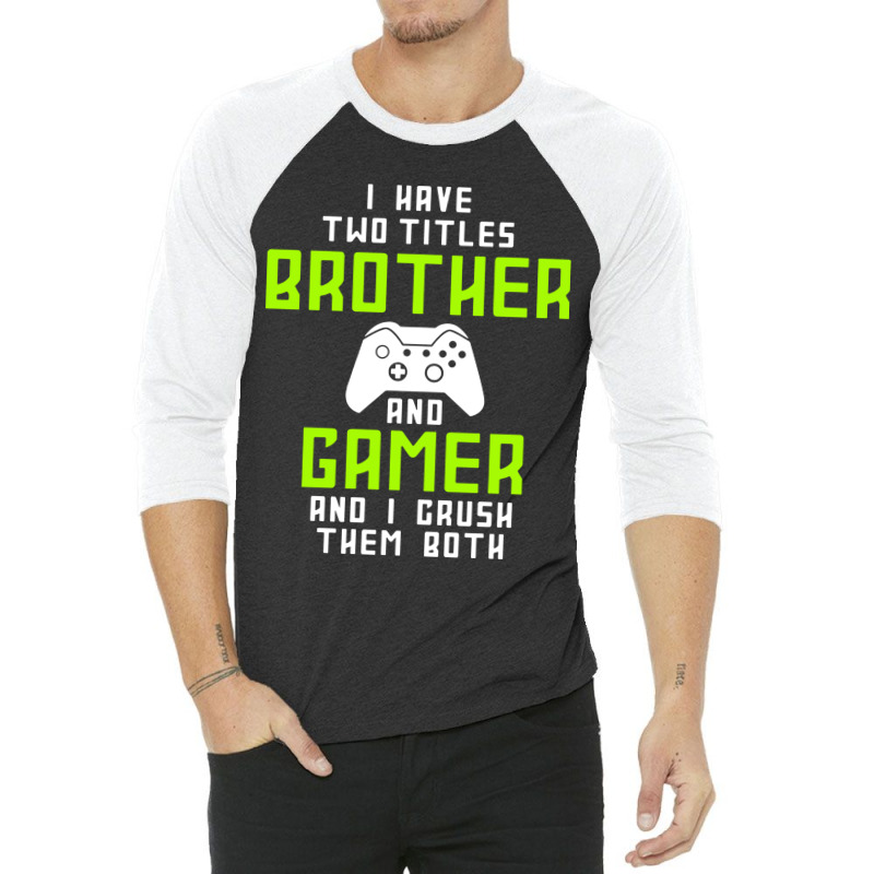 I Have Two Titles Brother And Gamer And I Crush Th 3/4 Sleeve Shirt | Artistshot