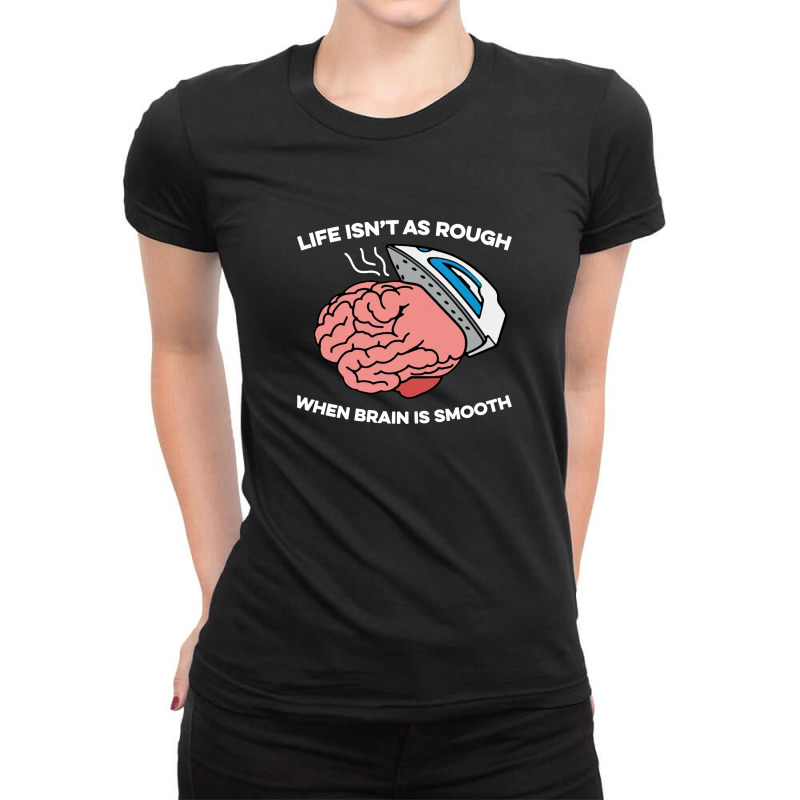 When Brain Is Smooth Ladies Fitted T-Shirt by HartantoYadie | Artistshot