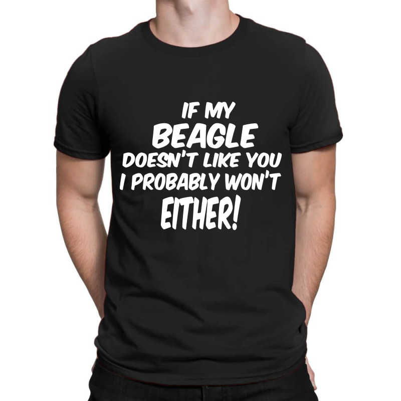 If My Beagle Doesn't Like You I Probably Won't Eit T-shirt | Artistshot