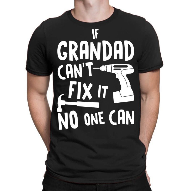 If Grandad Cant Fix It No One Can T-shirt | Artistshot