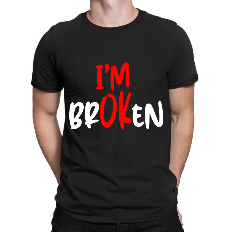 I'm Ok   I'm Broken T-shirt | Artistshot