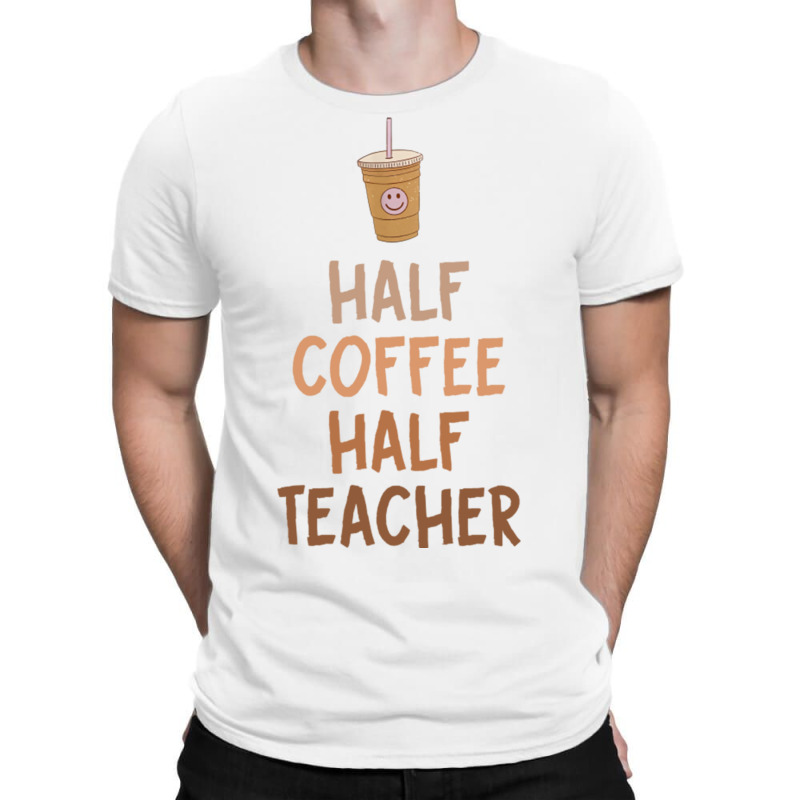 Half Coffee Half Teacher T-Shirt by JOHN CHAVEZ | Artistshot